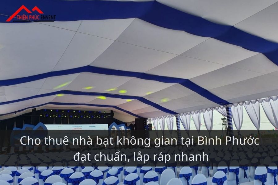 Cho thuê nhà bạt không gian tại Bình Phước đạt chuẩn, lắp ráp nhanh